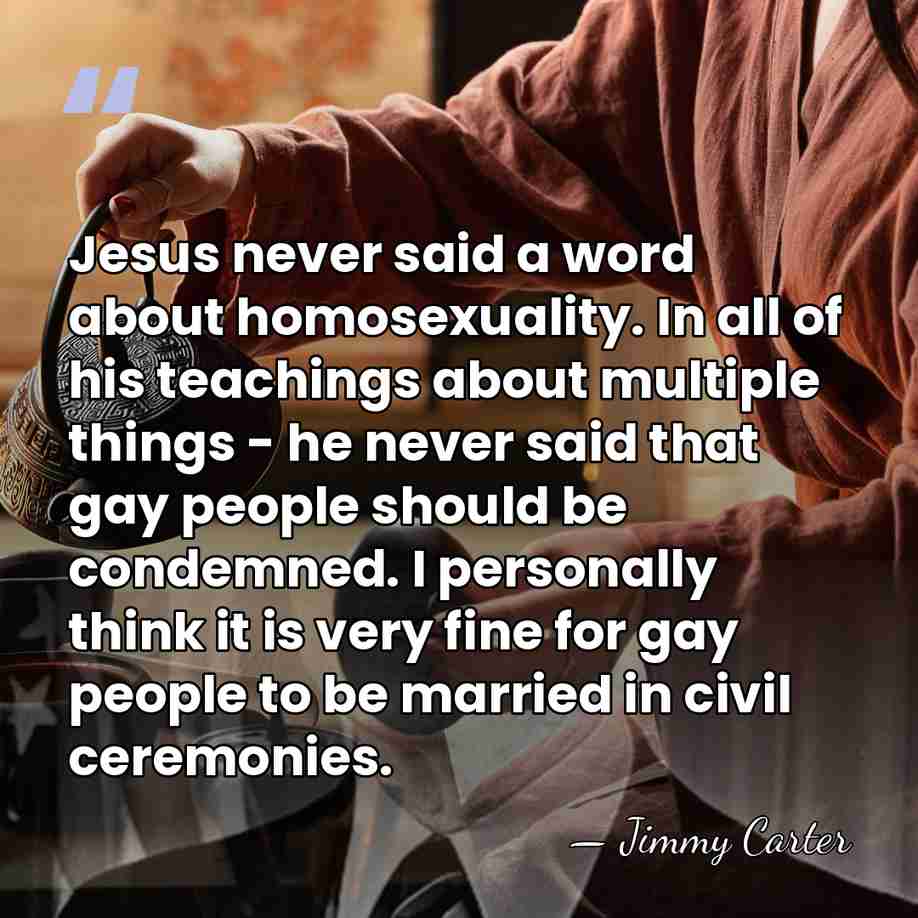 Jesus never said a word about homosexuality. In all of his teachings&hellip; - Jimmy Carter