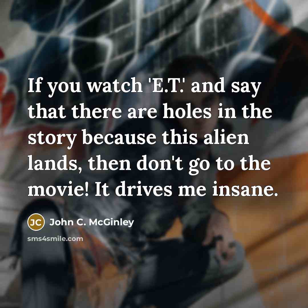 “If you watch 'E.T.' and say that there are holes…” quote by John C. McGinley