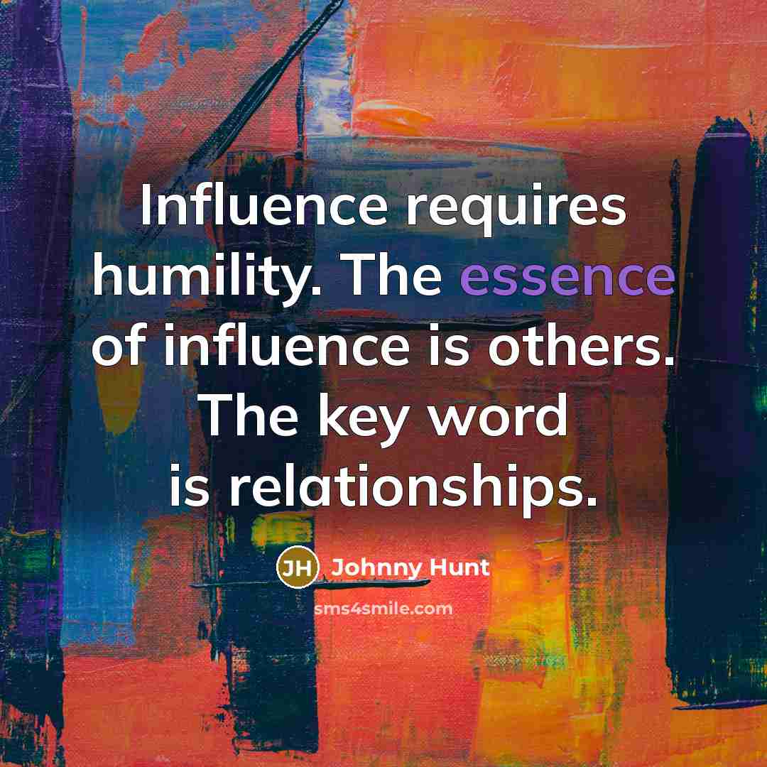 “Influence requires humility. The essence of influence is others. The…” quote by Johnny Hunt