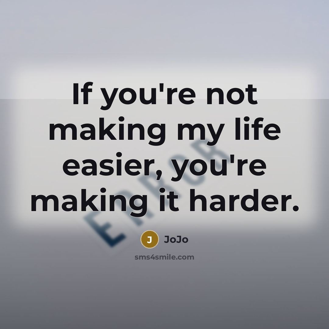 “If you're not making my life easier, you're making it…” quote by JoJo
