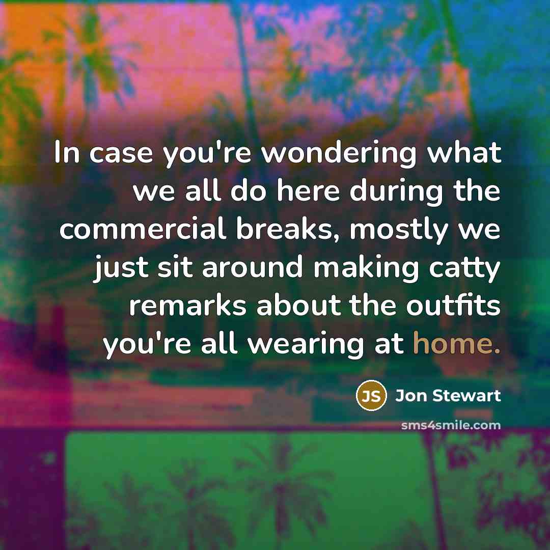“In case you're wondering what we all do here during…” quote by Jon Stewart