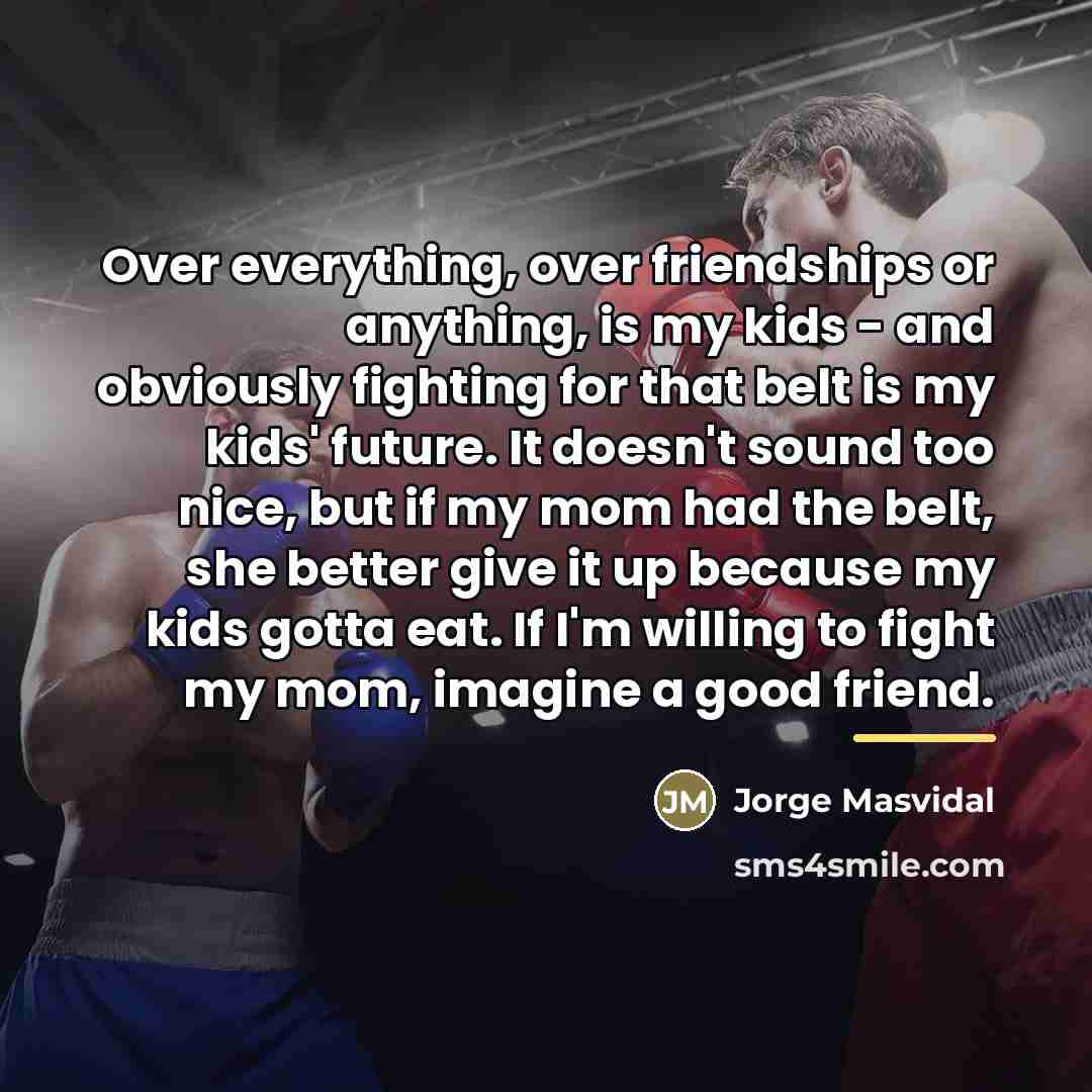 “Over everything, over friendships or anything, is my kids -…” quote by Jorge Masvidal