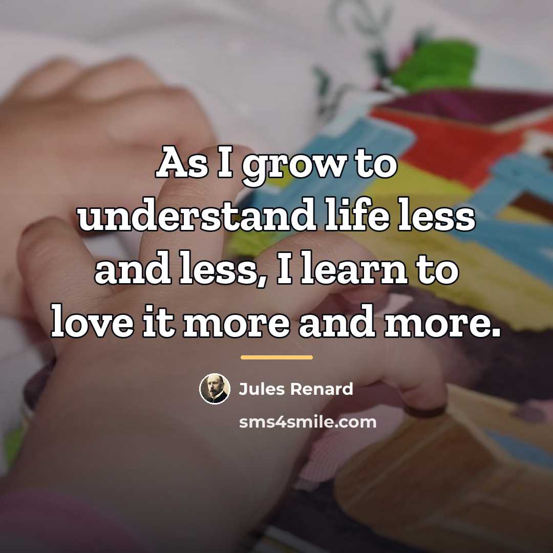 “As I grow to understand life less and less, I…” quote by Jules Renard