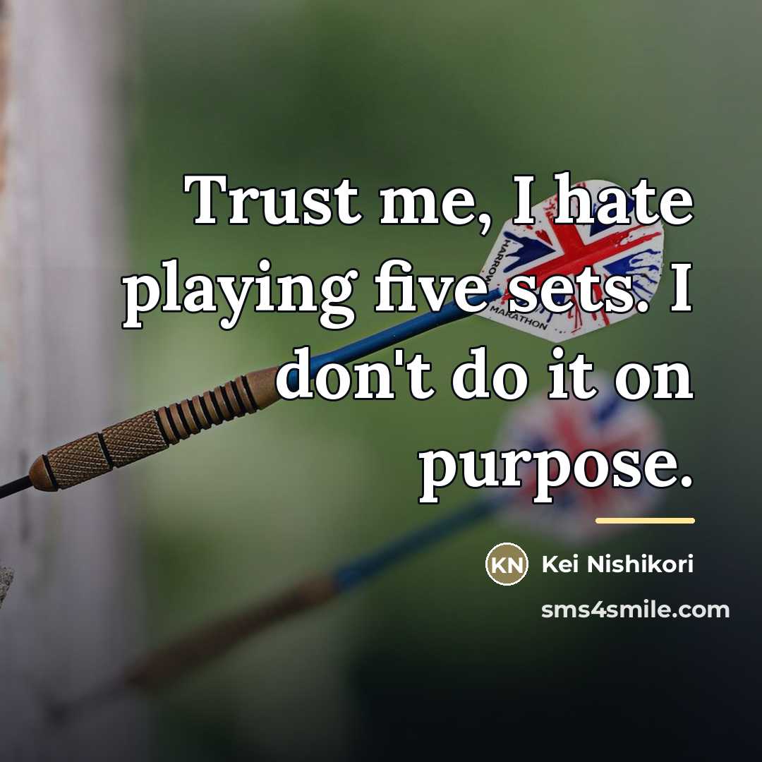 “Trust me, I hate playing five sets. I don't do…” quote by Kei Nishikori
