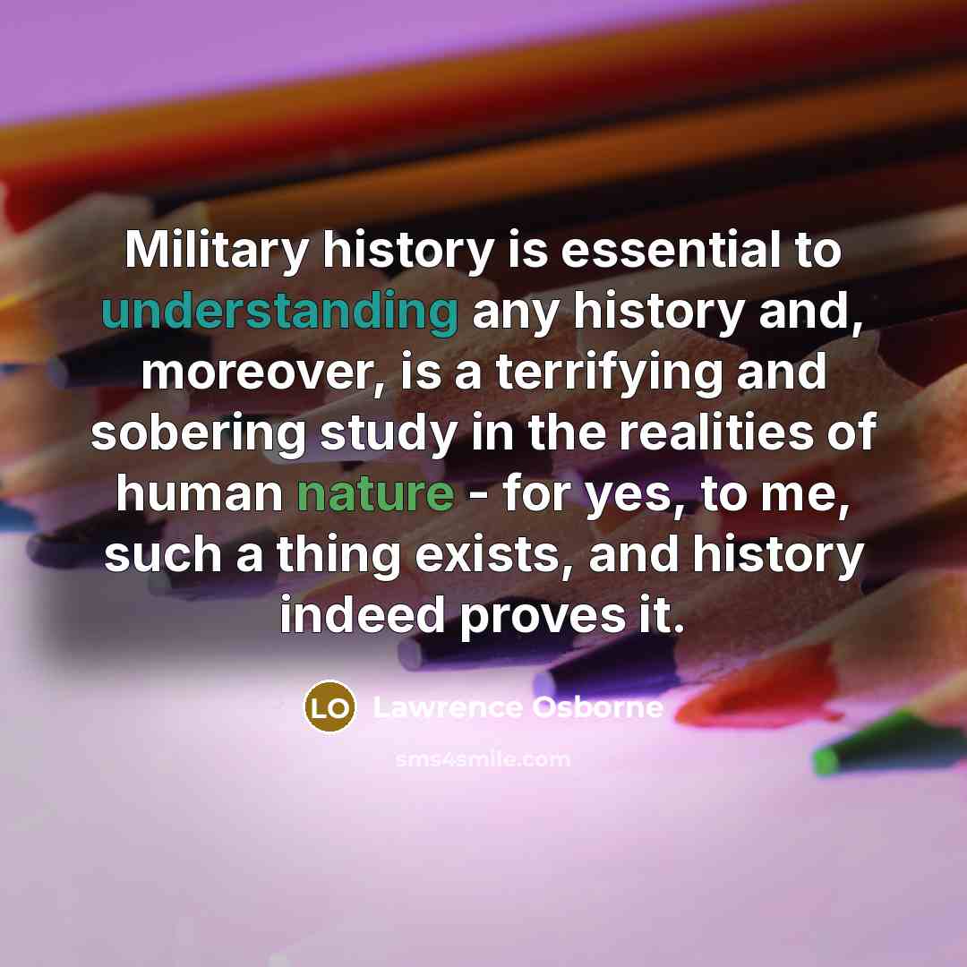 “Military history is essential to understanding any history and, moreover,…” quote by Lawrence Osborne