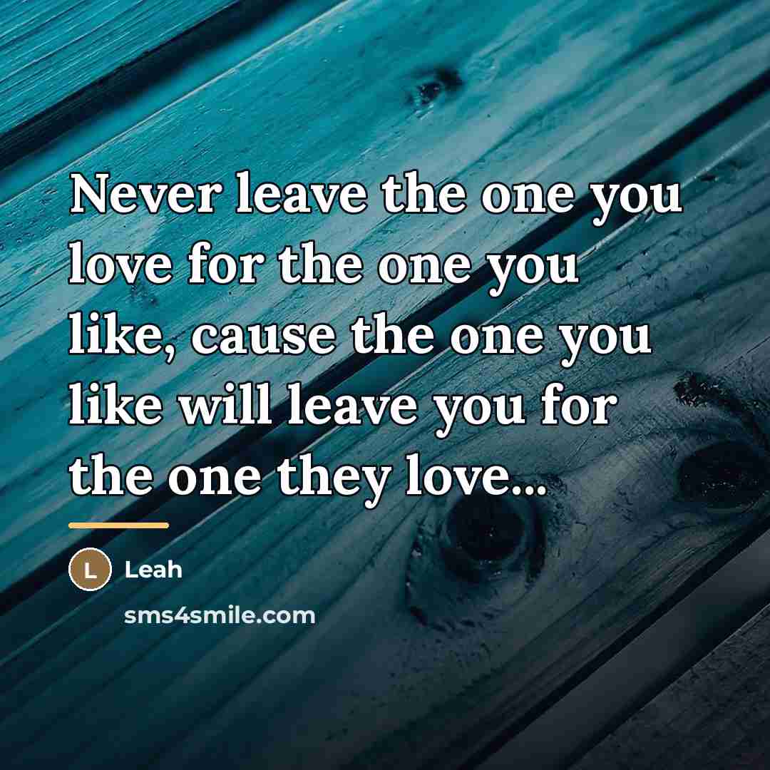 “Never leave the one you love for the one you…” quote by Leah