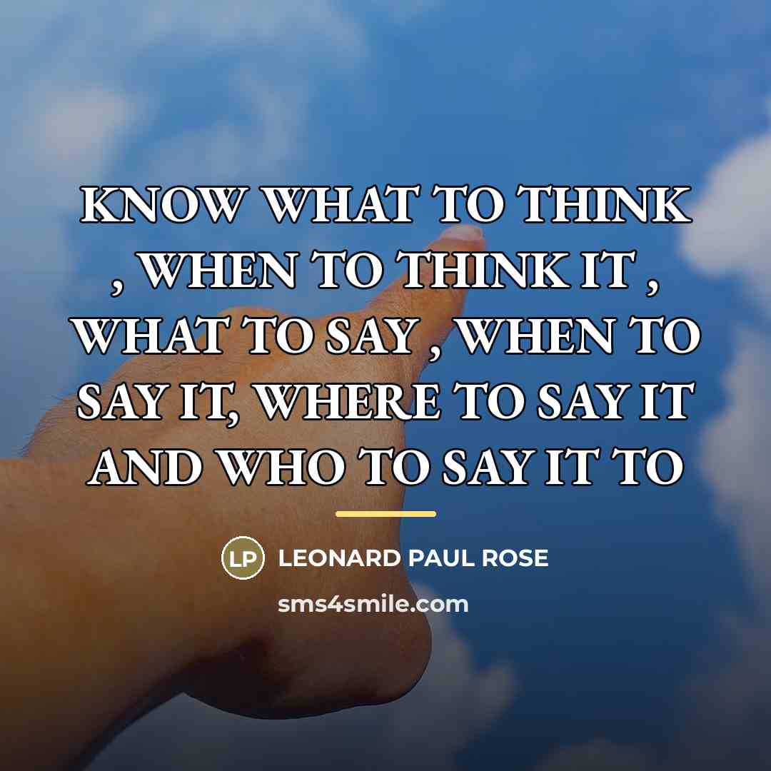 “KNOW WHAT TO THINK , WHEN TO THINK IT ,…” quote by LEONARD PAUL ROSE