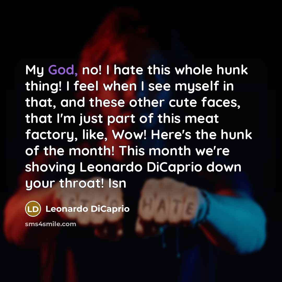 “My God, no! I hate this whole hunk thing! I…” quote by Leonardo DiCaprio