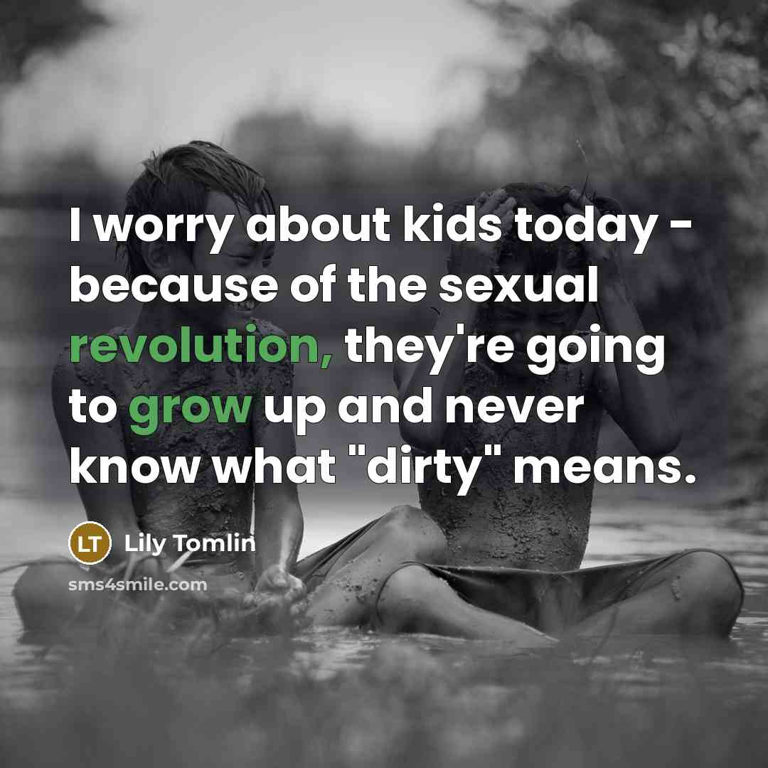 “I worry about kids today - because of the sexual…” quote by Lily Tomlin