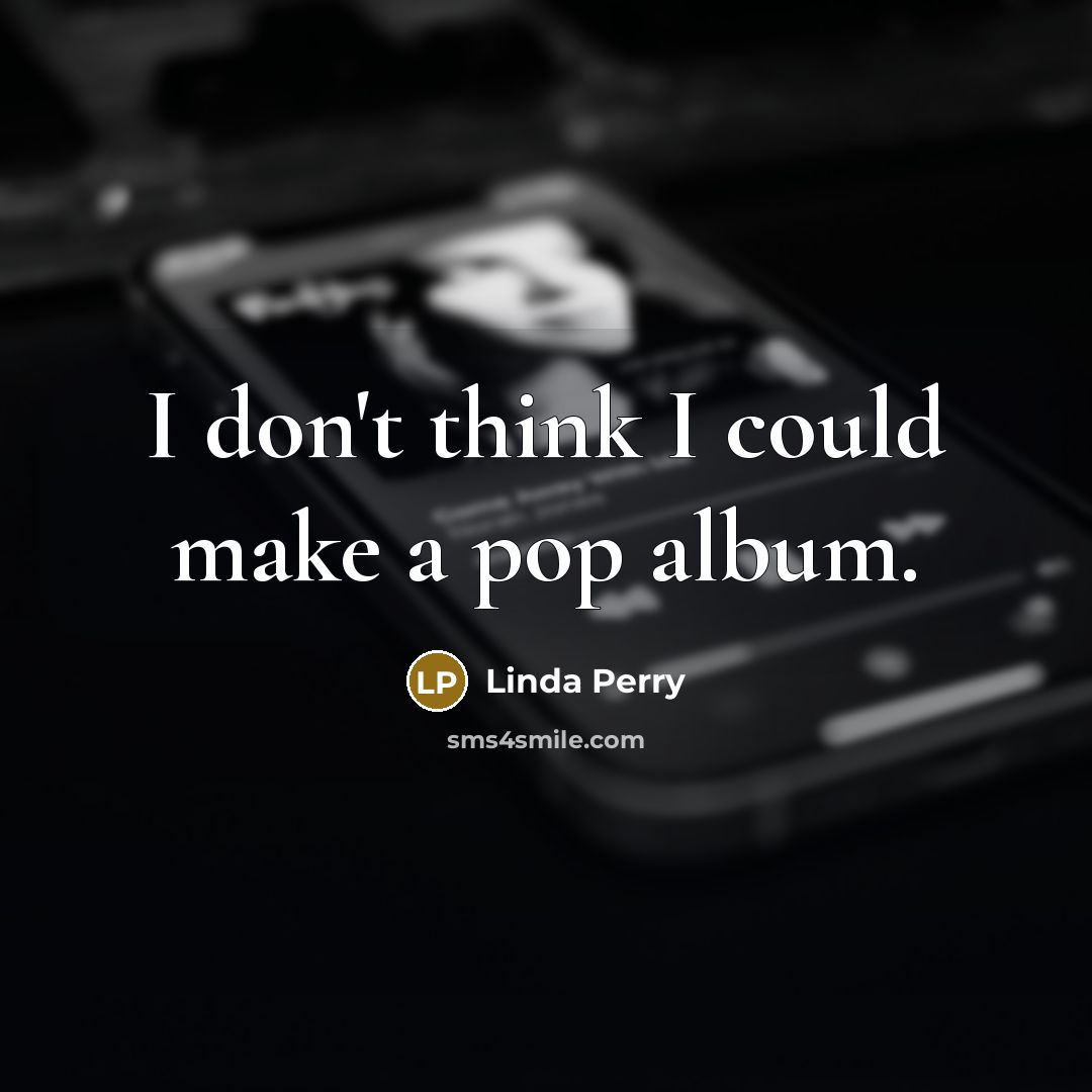 “I don't think I could make a pop album.…” quote by Linda Perry