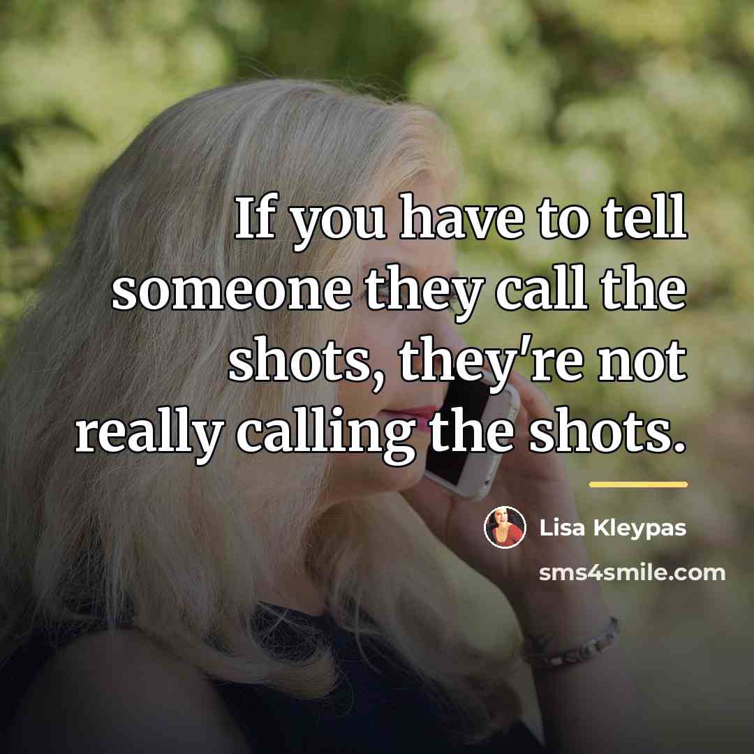 “If you have to tell someone they call the shots,…” quote by Lisa Kleypas