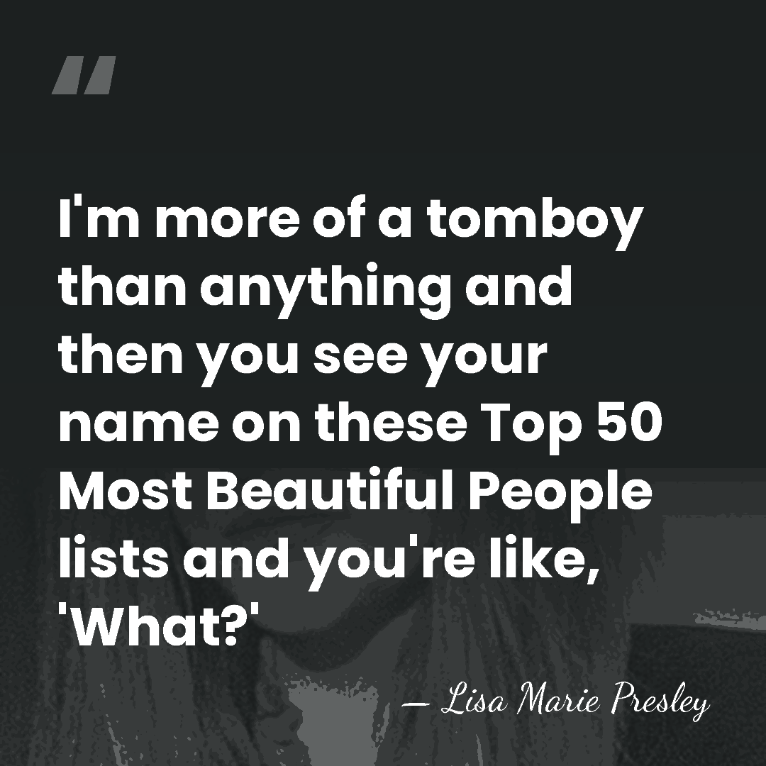 I'm more of a tomboy than anything and then you see your&hellip; - Lisa Marie Presley
