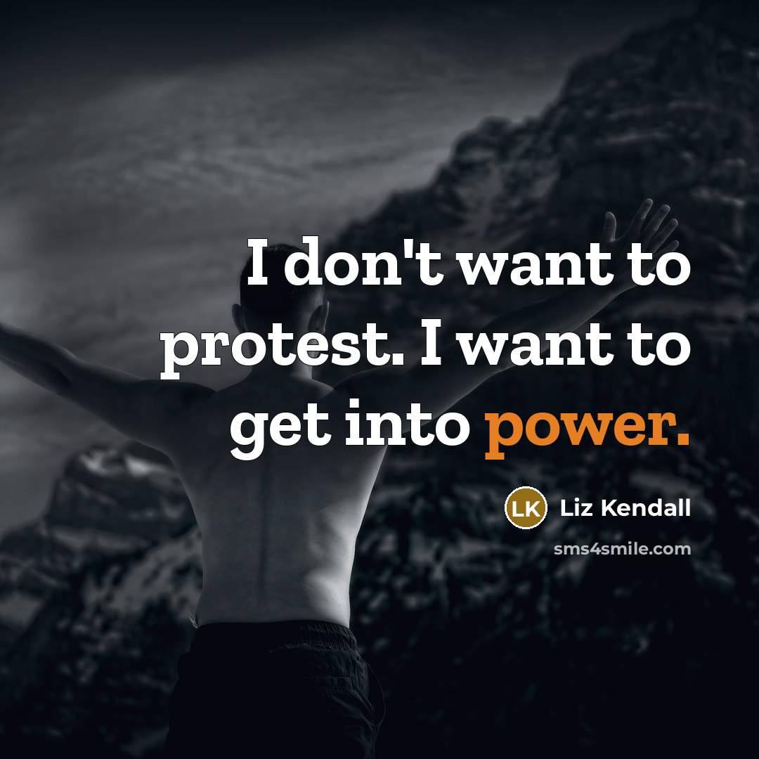 “I don't want to protest. I want to get into…” quote by Liz Kendall