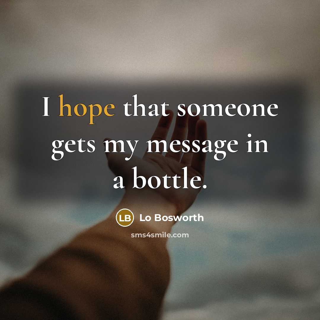 “I hope that someone gets my message in a bottle.” quote by Lo Bosworth