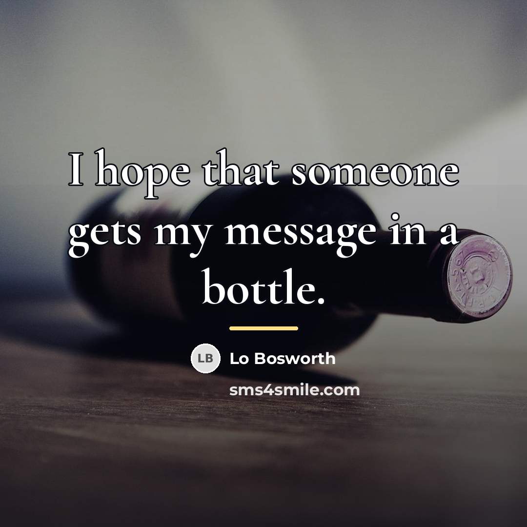 “I hope that someone gets my message in a bottle.…” quote by Lo Bosworth
