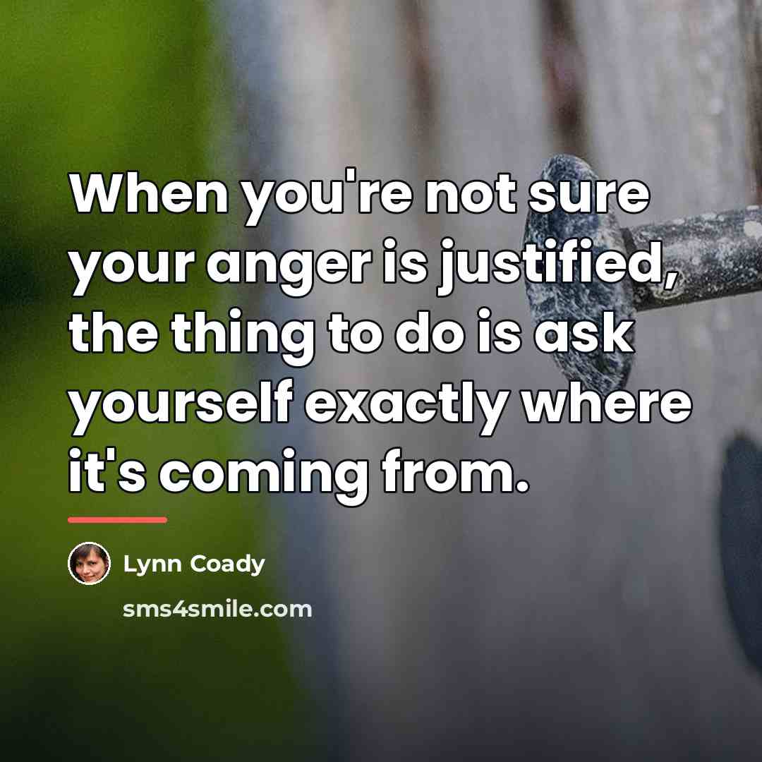 “When you're not sure your anger is justified, the thing…” quote by Lynn Coady