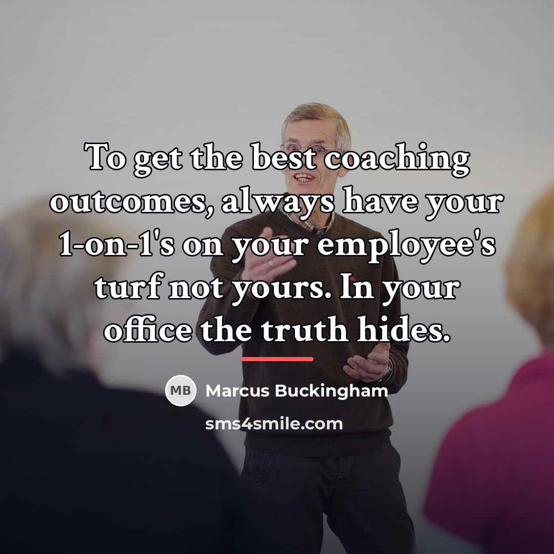 “To get the best coaching outcomes, always have your 1-on-1's…” quote by Marcus Buckingham
