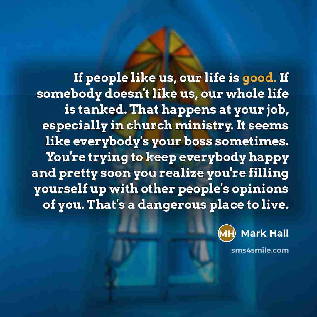 “If people like us, our life is good. If somebody…” quote by Mark Hall