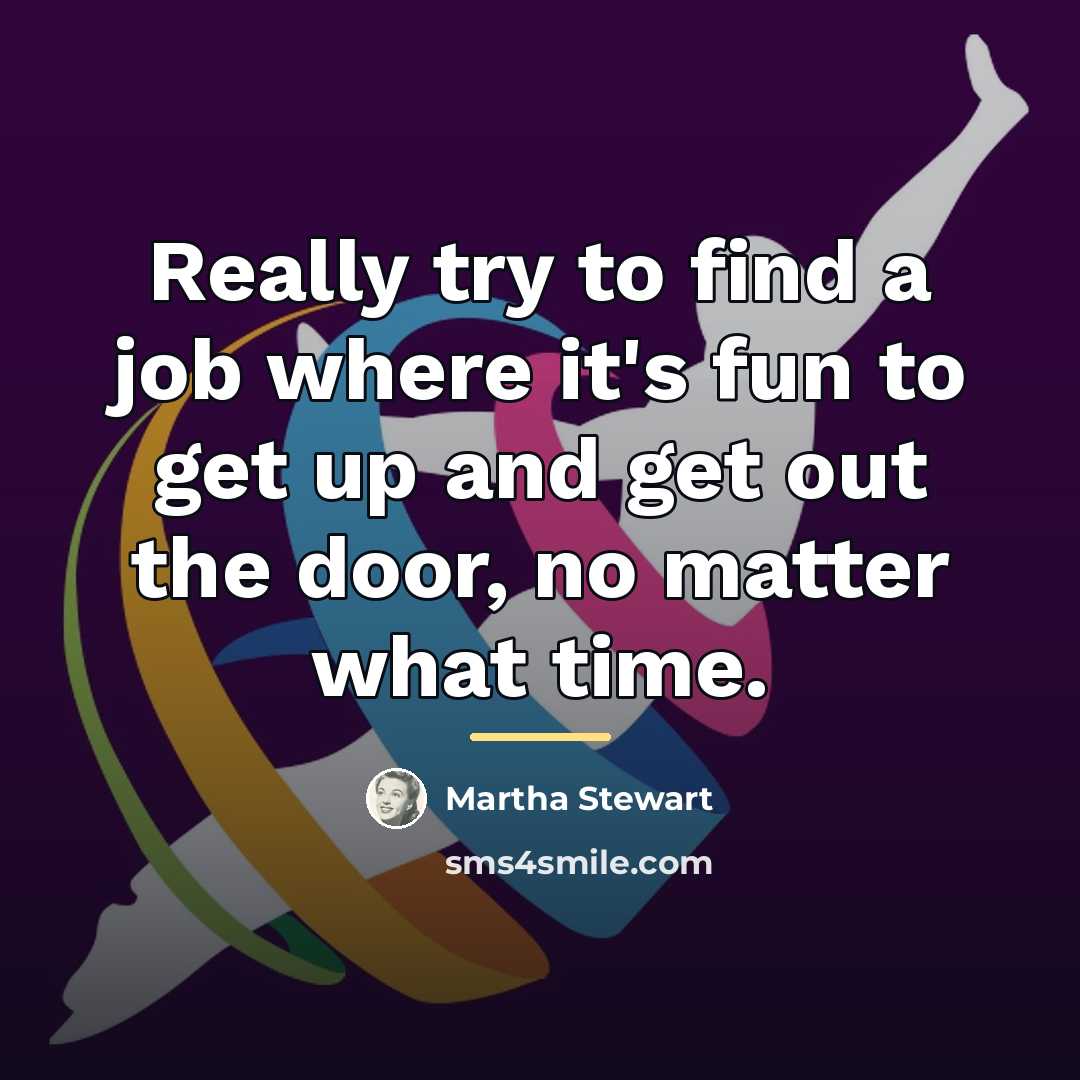 “Really try to find a job where it's fun to…” quote by Martha Stewart
