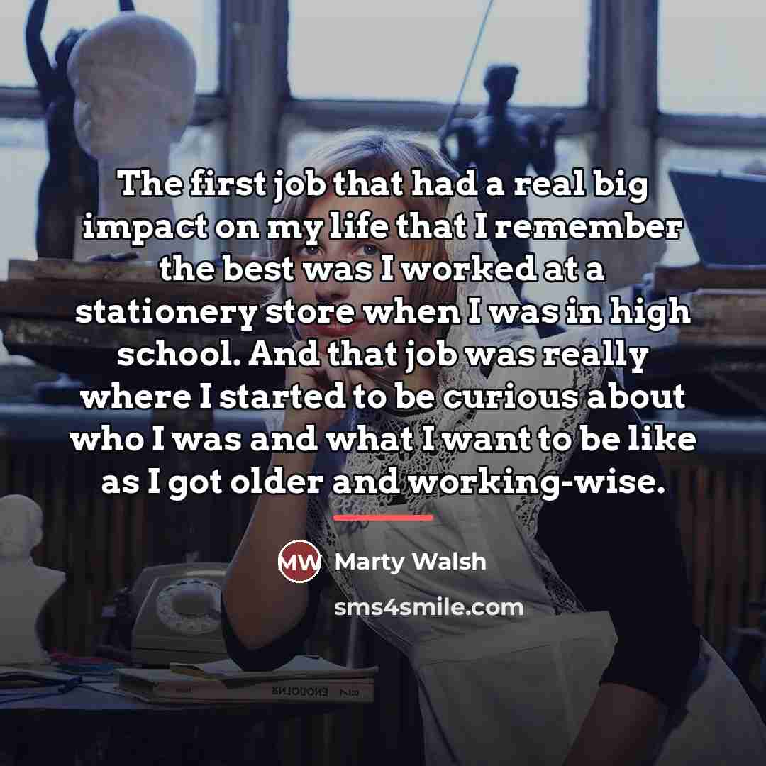 “The first job that had a real big impact on…” quote by Marty Walsh