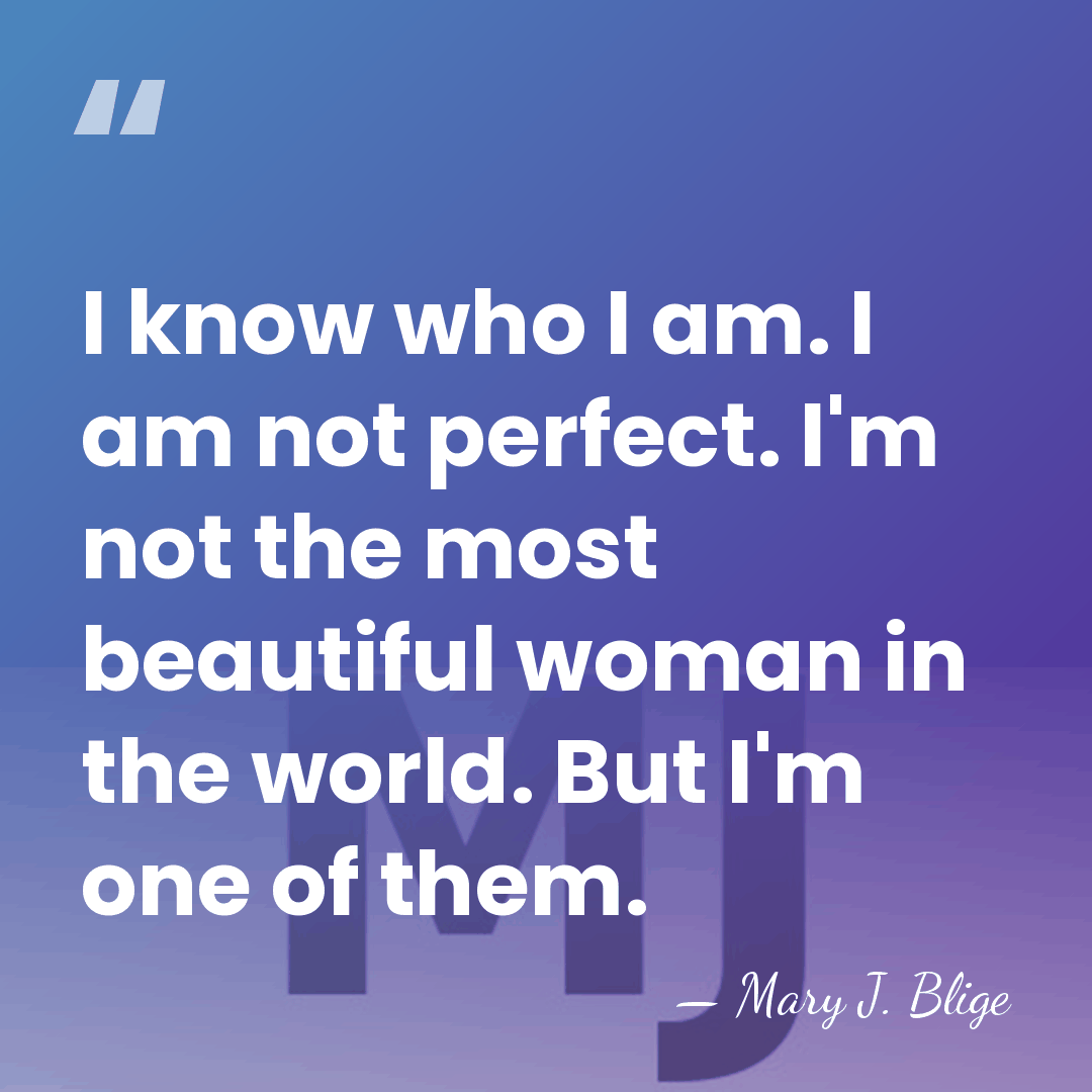 I know who I am. I am not perfect. I'm not the&hellip; - Mary J. Blige