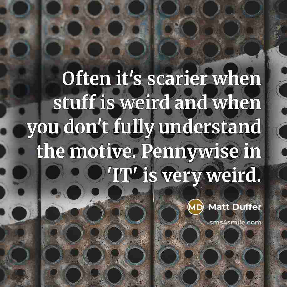 “Often it's scarier when stuff is weird and when you…” quote by Matt Duffer