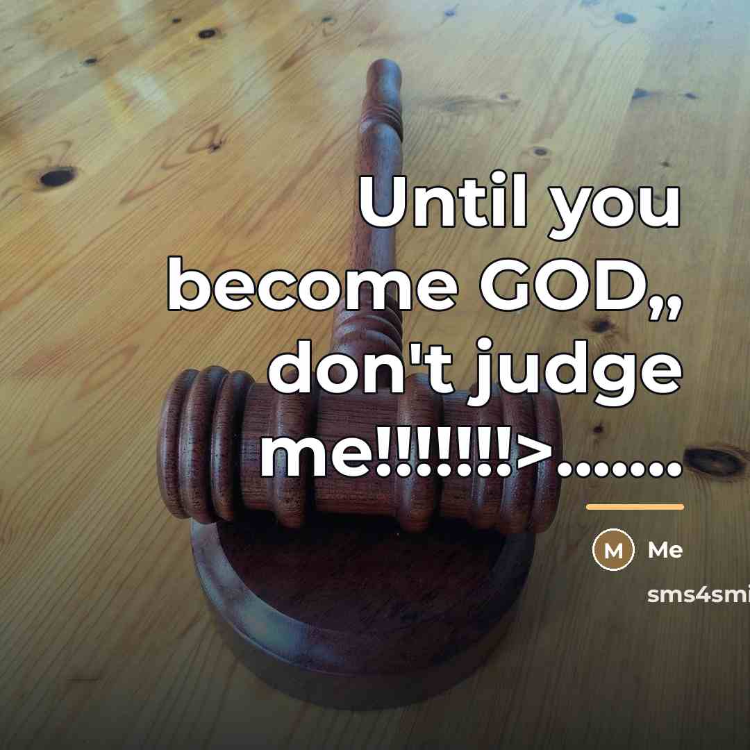 “Until you become GOD,, don't judge me!!!!!!!>.......…” quote by Me