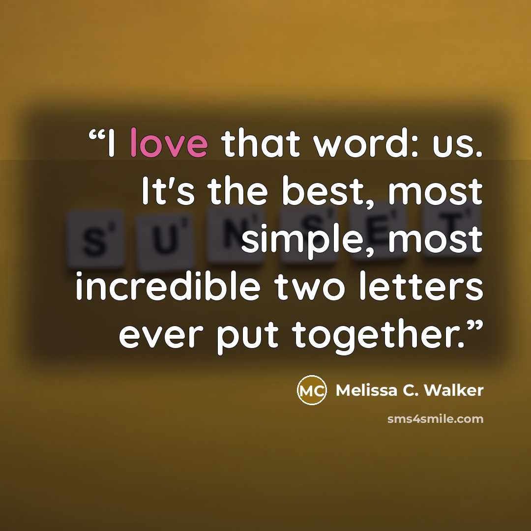 “I love that word: us. It's the best, most simple, most incredible two letters ever put together.” quote by Melissa C. Walker
