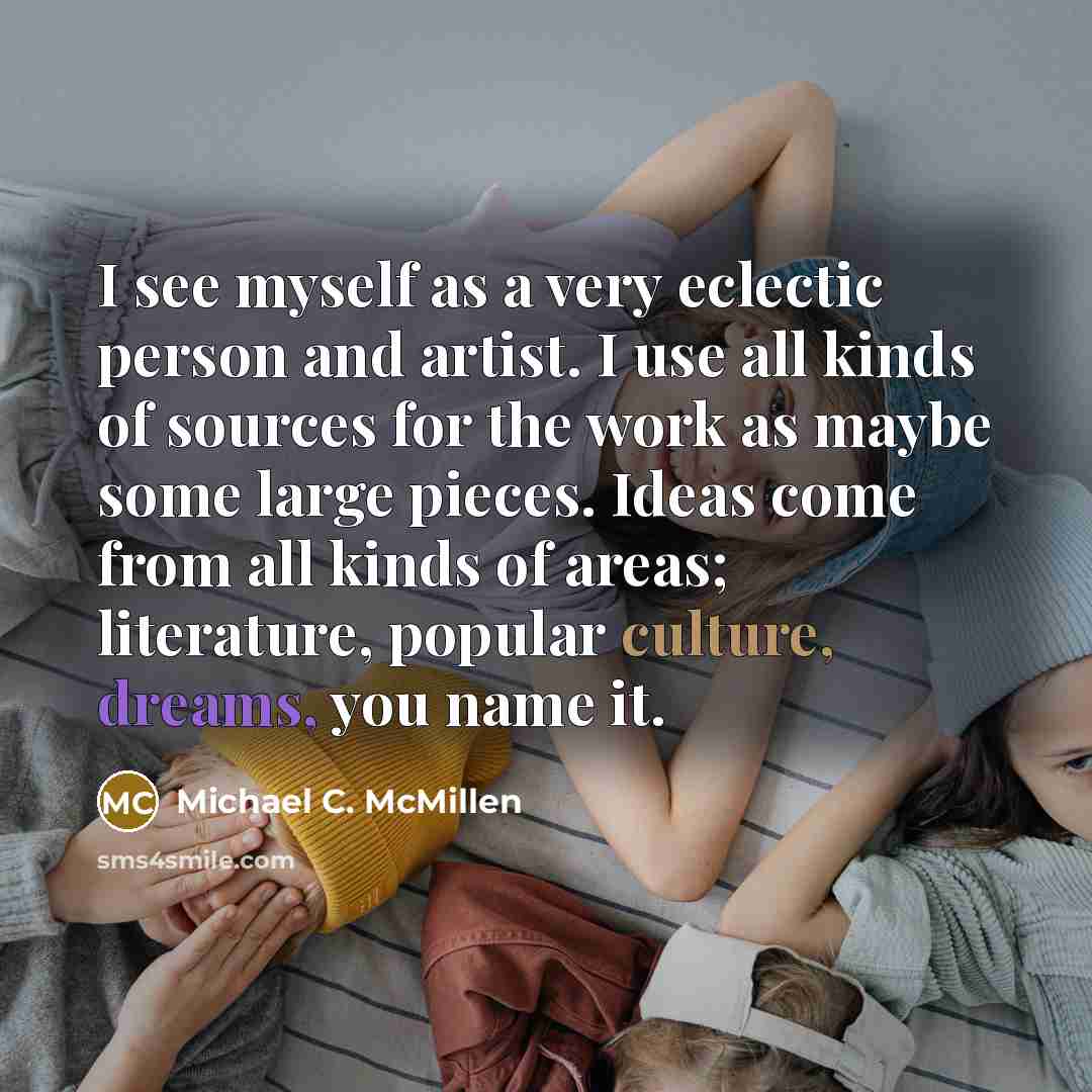 “I see myself as a very eclectic person and artist.…” quote by Michael C. McMillen