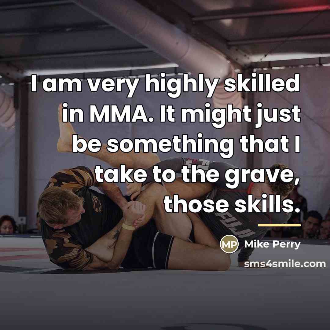 “I am very highly skilled in MMA. It might just…” quote by Mike Perry
