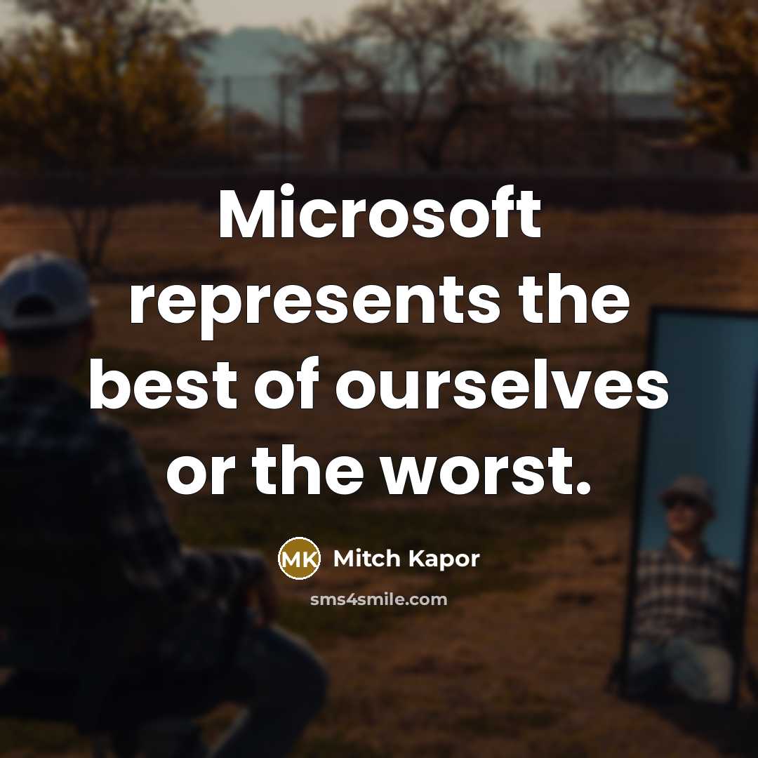 “Microsoft represents the best of ourselves or the worst.…” quote by Mitch Kapor
