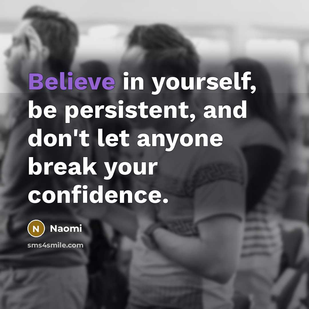 “Believe in yourself, be persistent, and don't let anyone break…” quote by Naomi