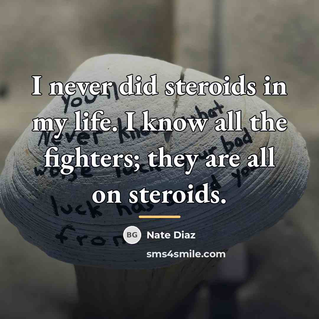 “I never did steroids in my life. I know all…” quote by Nate Diaz