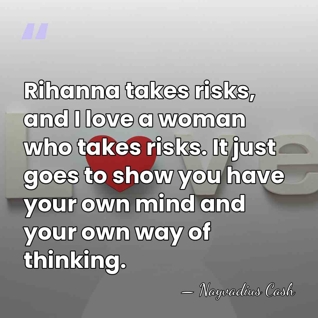 Rihanna takes risks, and I love a woman who takes risks. It&hellip; - Nayvadius Cash