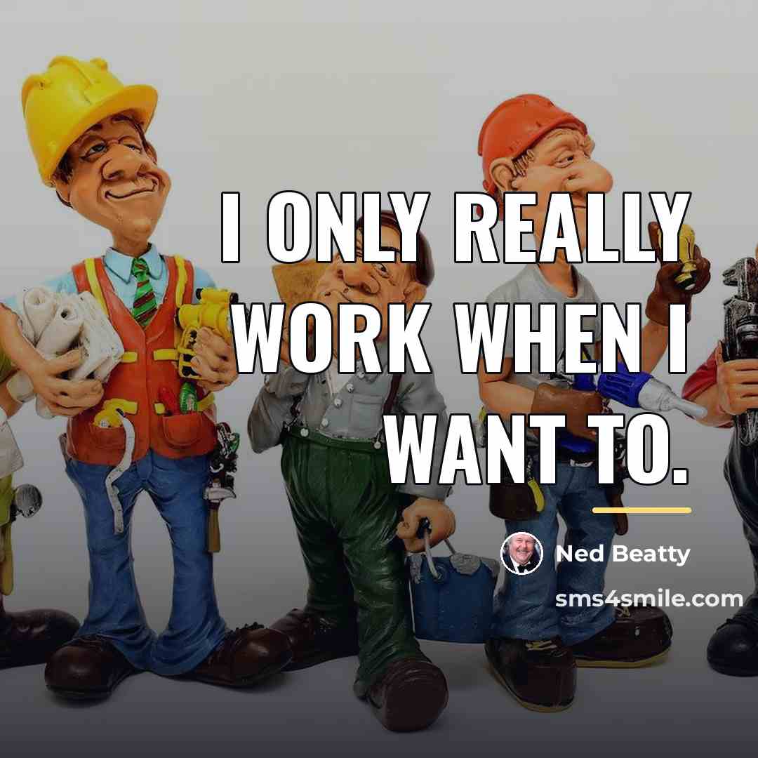 “I only really work when I want to.…” quote by Ned Beatty