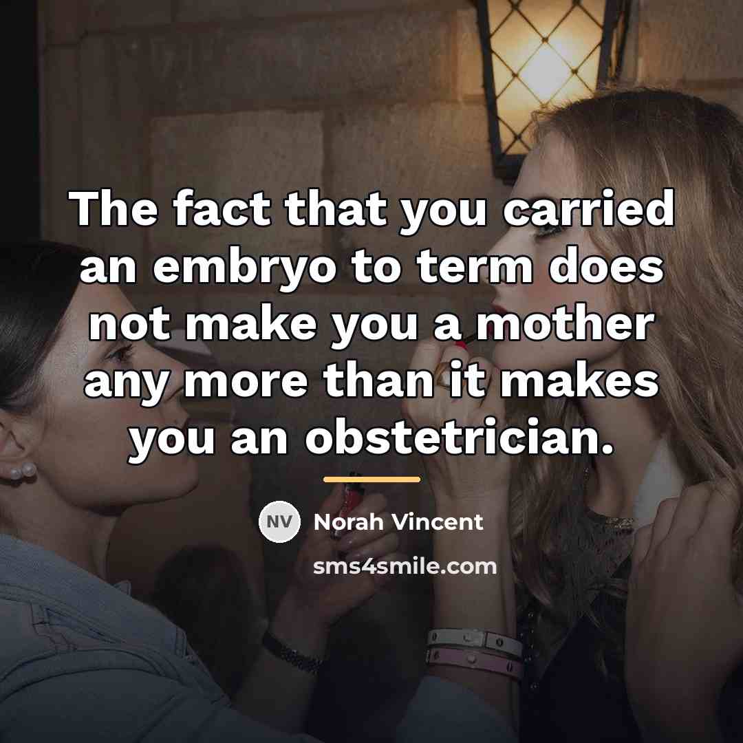 “The fact that you carried an embryo to term does…” quote by Norah Vincent