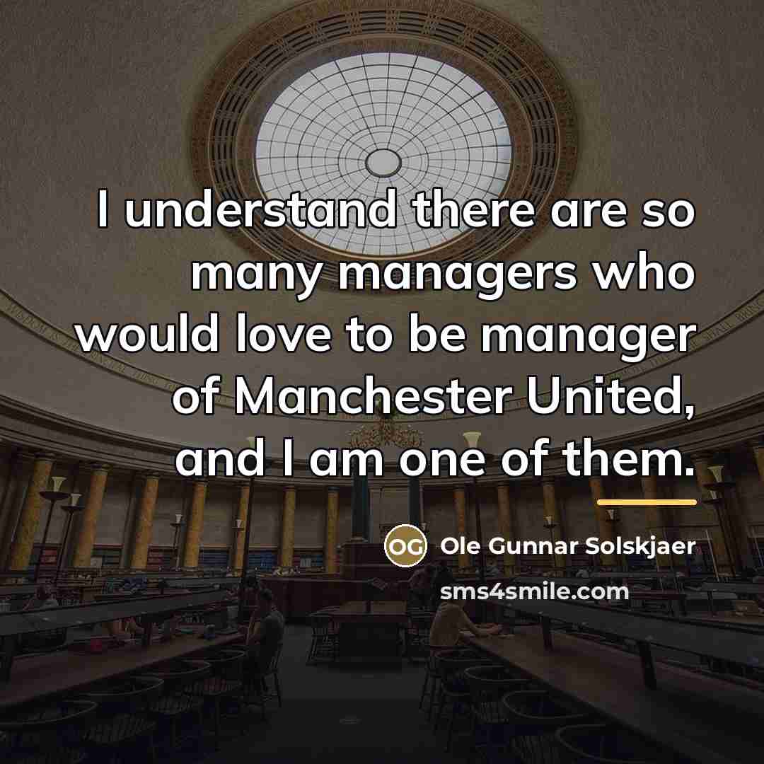 “I understand there are so many managers who would love…” quote by Ole Gunnar Solskjaer