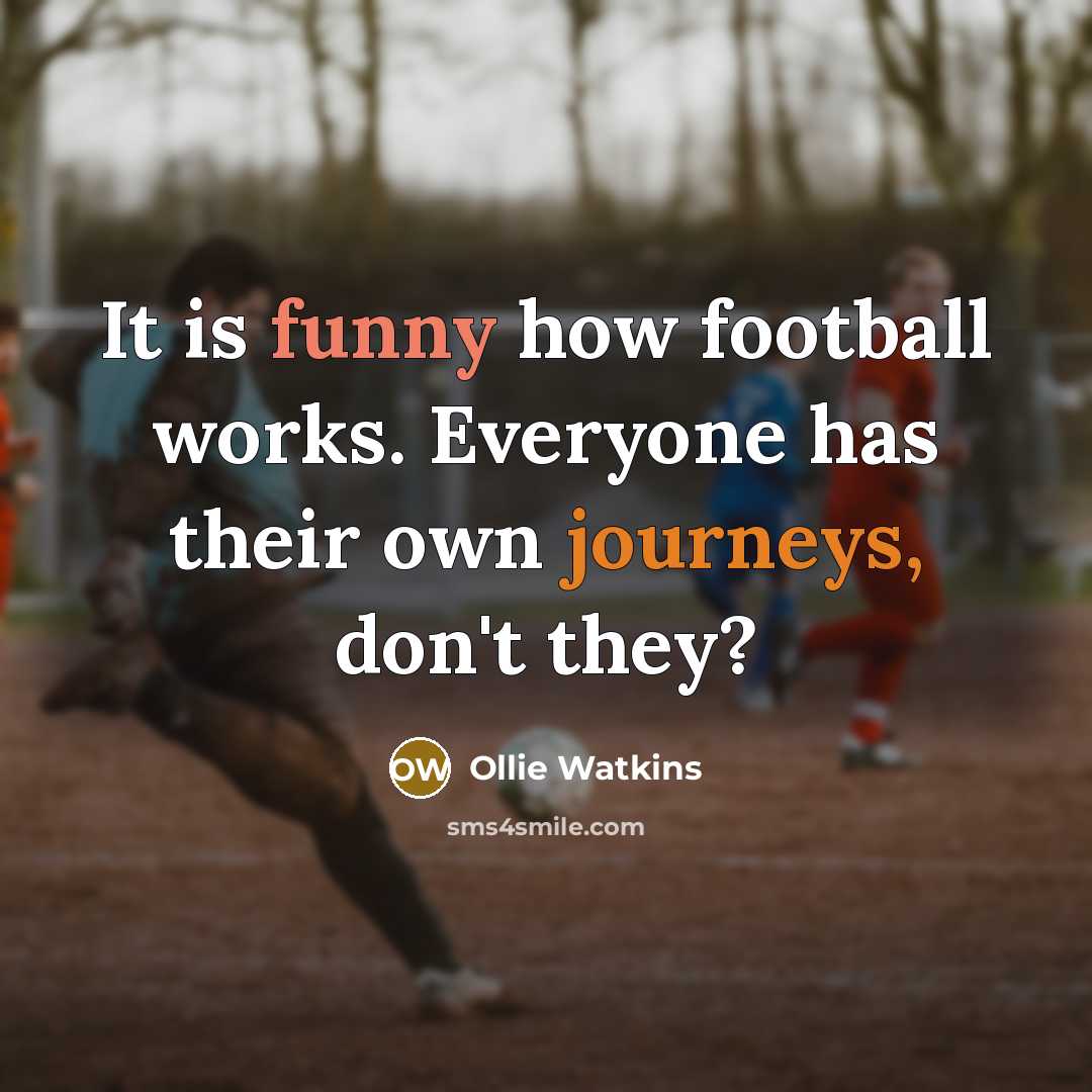 “It is funny how football works. Everyone has their own…” quote by Ollie Watkins