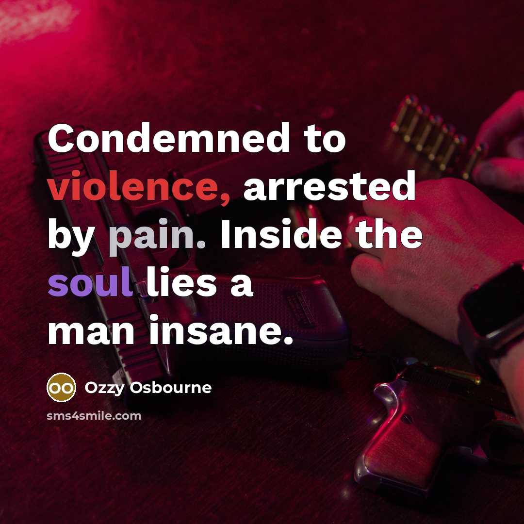 “Condemned to violence, arrested by pain. Inside the soul lies…” quote by Ozzy Osbourne