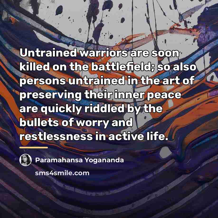 “Untrained warriors are soon killed on the battlefield; so also…” quote by Paramahansa Yogananda
