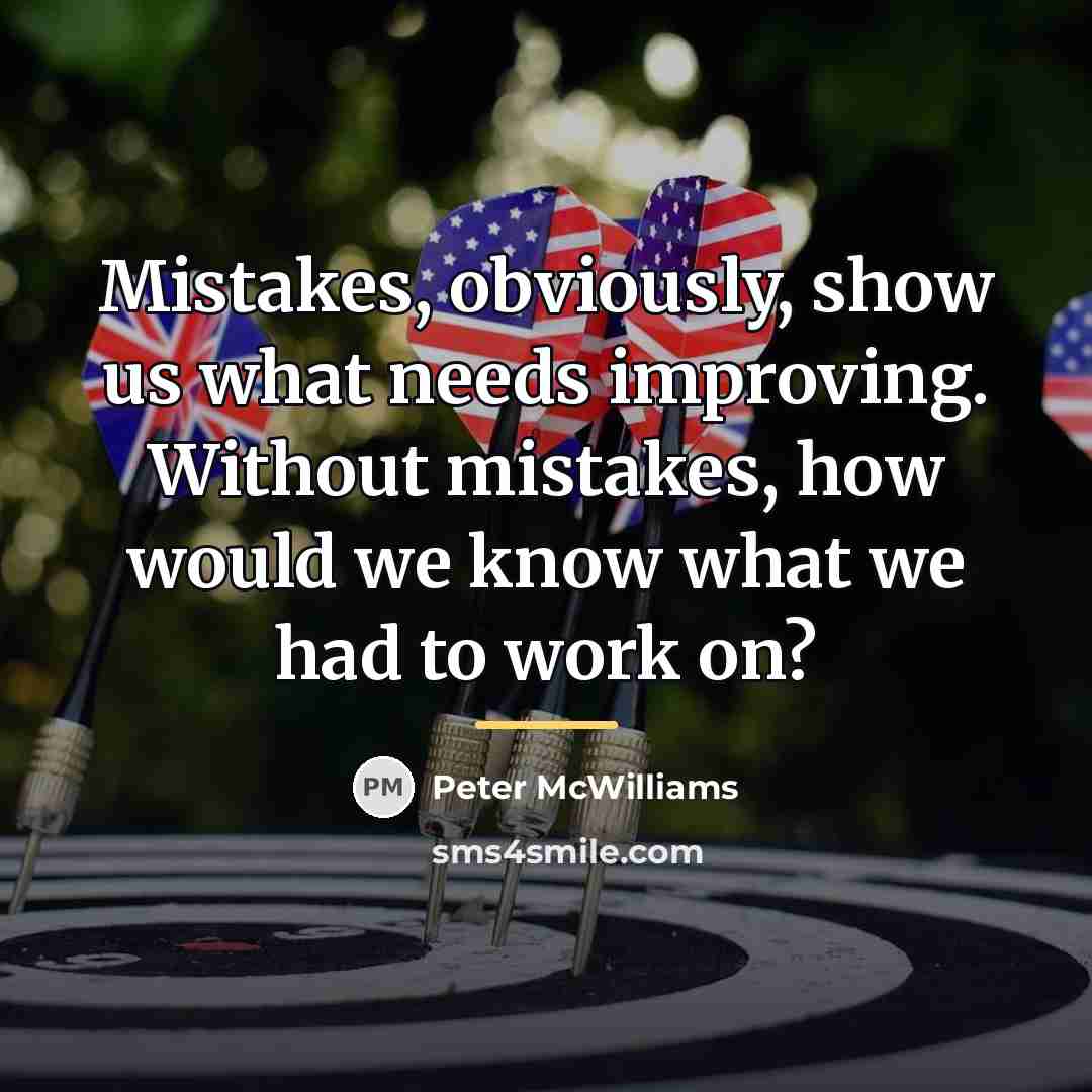 “Mistakes, obviously, show us what needs improving. Without mistakes, how…” quote by Peter McWilliams