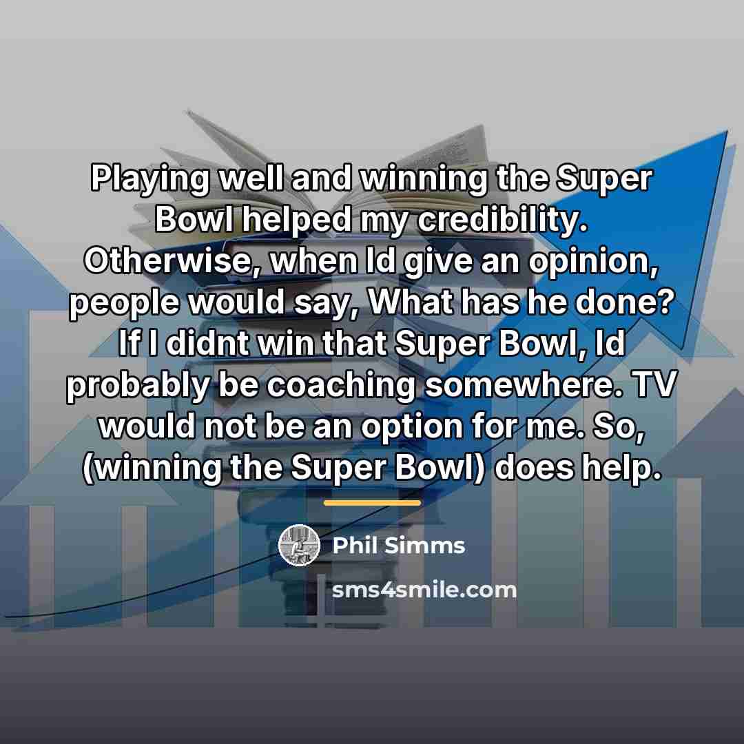 “Playing well and winning the Super Bowl helped my credibility.…” quote by Phil Simms