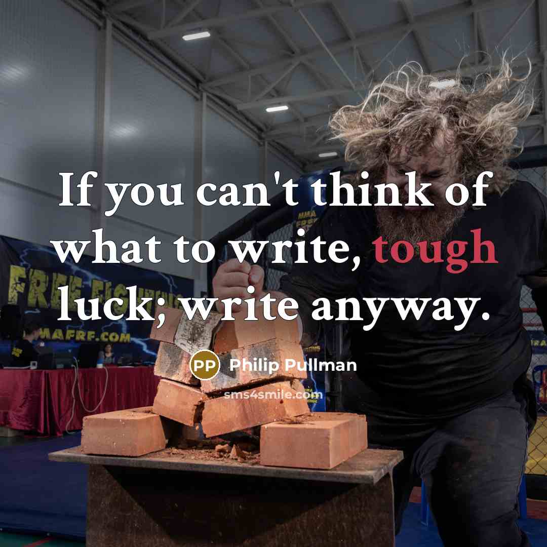 “If you can't think of what to write, tough luck;…” quote by Philip Pullman