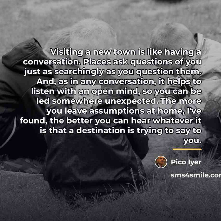 “Visiting a new town is like having a conversation. Places…” quote by Pico Iyer