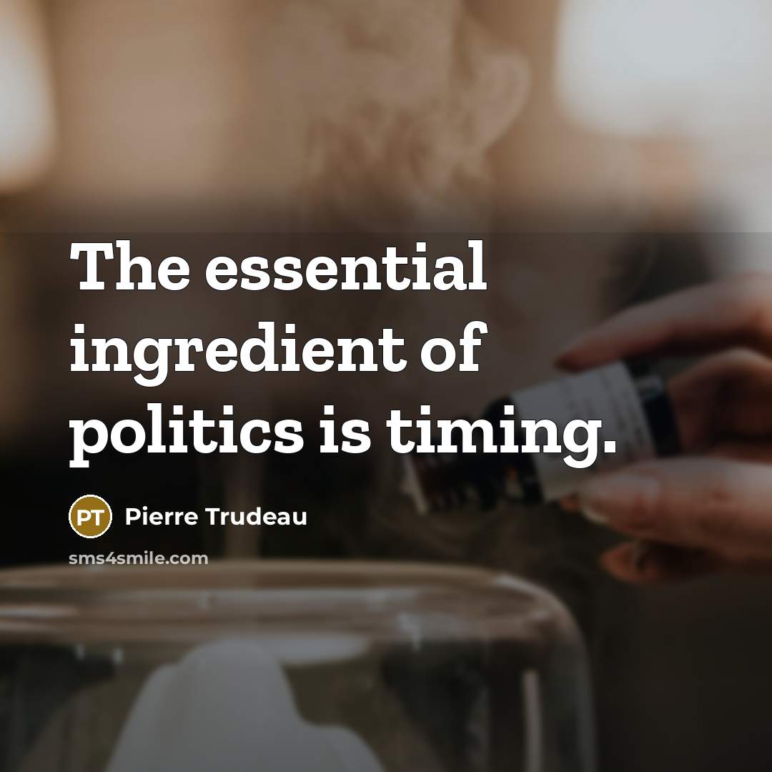 “The essential ingredient of politics is timing.…” quote by Pierre Trudeau