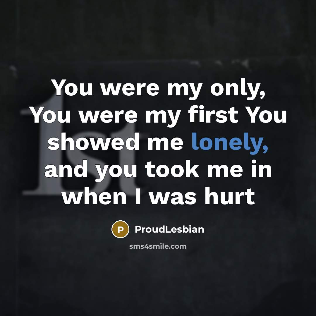 “You were my only, You were my first You showed…” quote by ProudLesbian