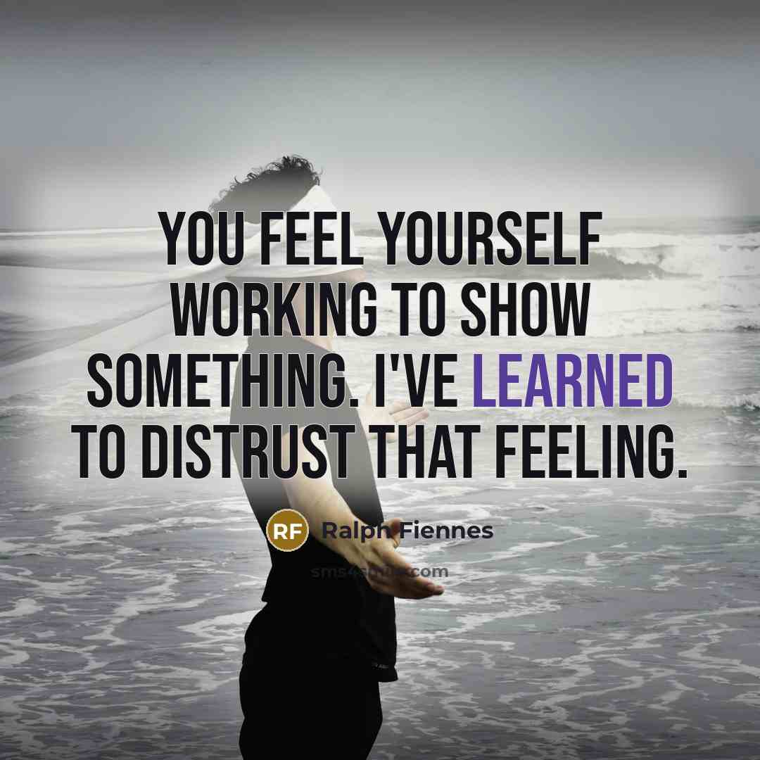 “You feel yourself working to show something. I've learned to…” quote by Ralph Fiennes