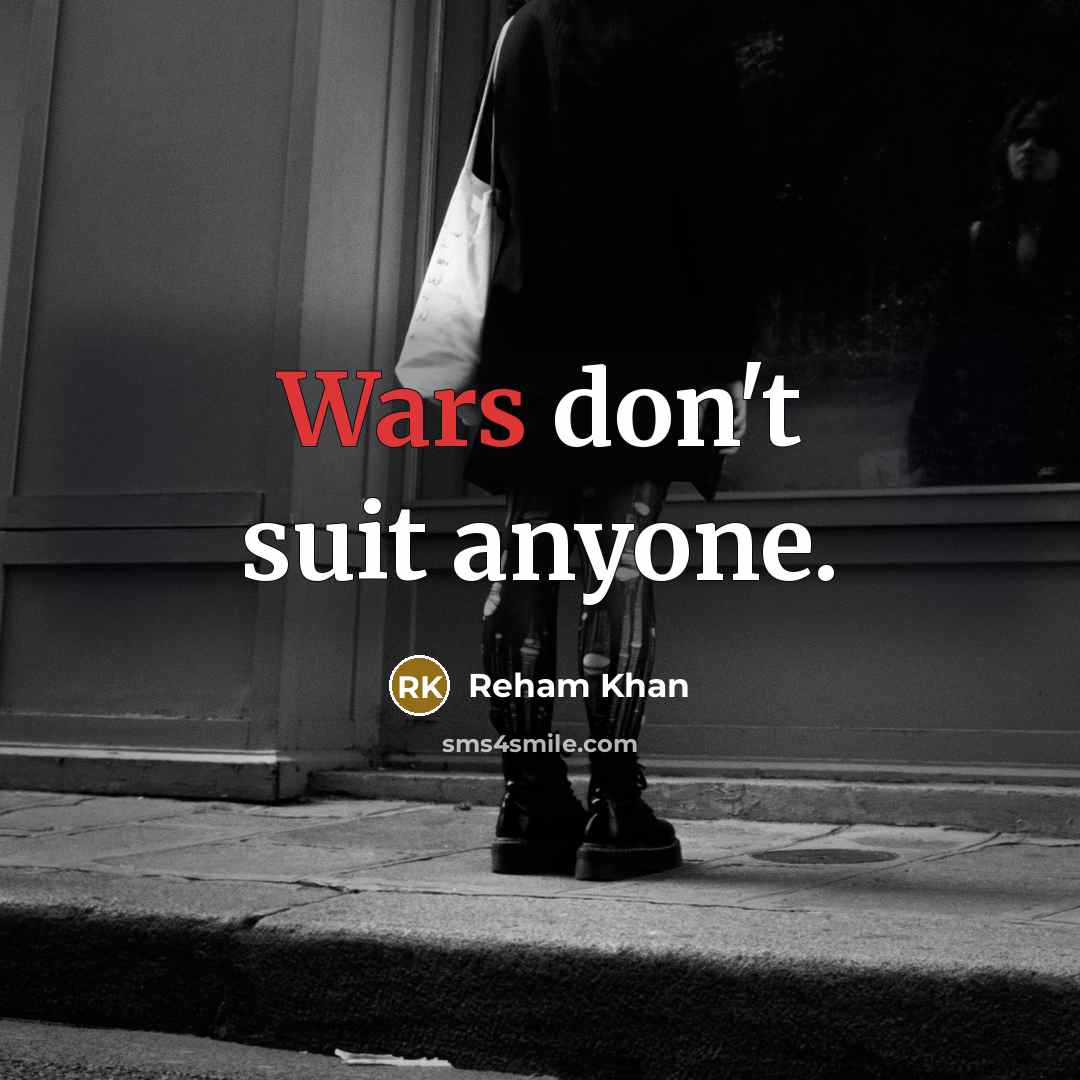 “Wars don't suit anyone.…” quote by Reham Khan