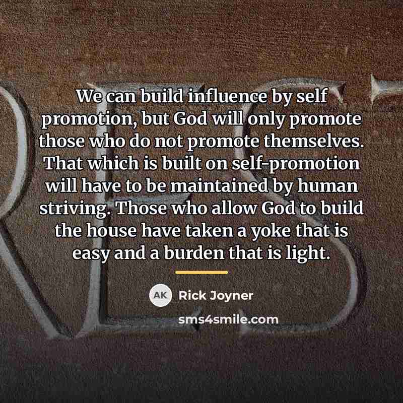“We can build influence by self promotion, but God will…” quote by Rick Joyner