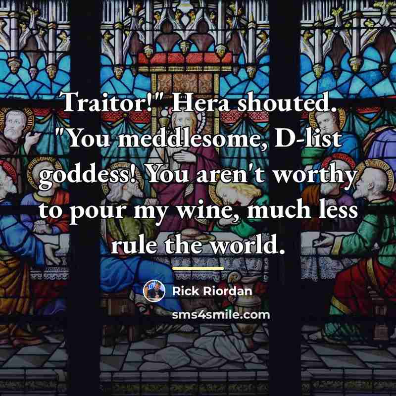 “Traitor!" Hera shouted. "You meddlesome, D-list goddess! You aren't worthy…” quote by Rick Riordan